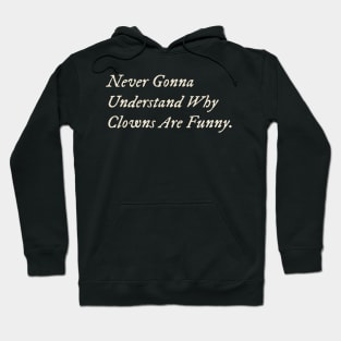 Never Gonna Understand Why Clowns Are Funny Hoodie